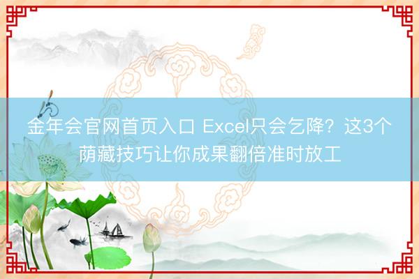 金年会官网首页入口 Excel只会乞降？这3个荫藏技巧让你成果翻倍准时放工