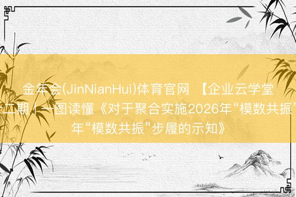 金年会(JinNianHui)体育官网 【企业云学堂】第一百三十二期 | 一图读懂《对于聚合实施2026年“模数共振”步履的示知》
