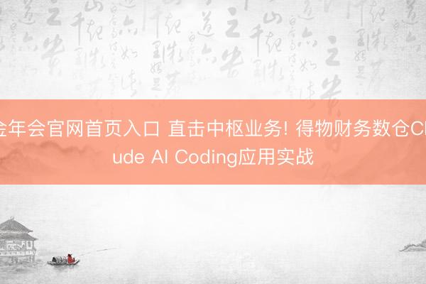 金年会官网首页入口 直击中枢业务! 得物财务数仓Claude AI Coding应用实战
