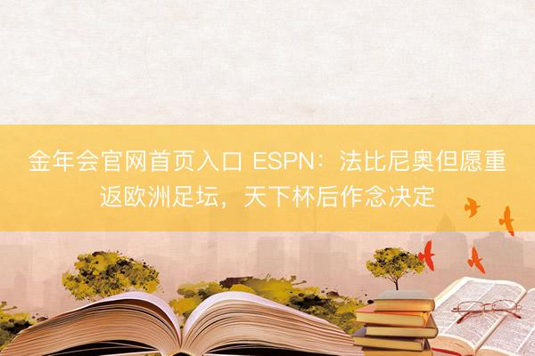 金年会官网首页入口 ESPN：法比尼奥但愿重返欧洲足坛，天下杯后作念决定