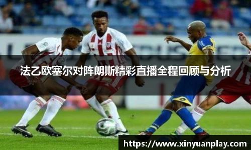 法乙欧塞尔对阵朗斯精彩直播全程回顾与分析