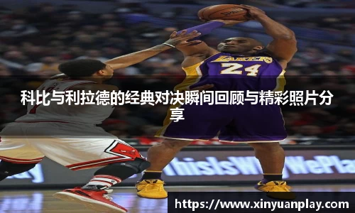 科比与利拉德的经典对决瞬间回顾与精彩照片分享