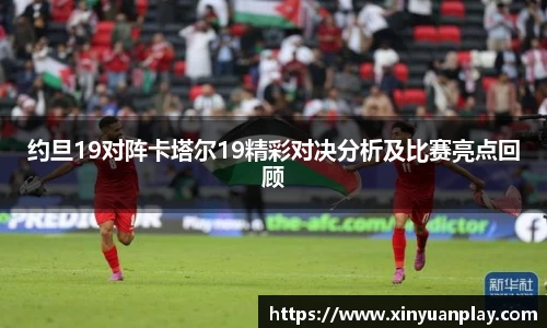 约旦19对阵卡塔尔19精彩对决分析及比赛亮点回顾
