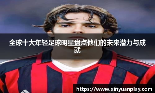 全球十大年轻足球明星盘点他们的未来潜力与成就